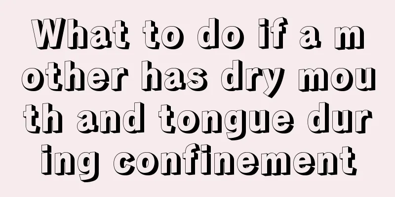 What to do if a mother has dry mouth and tongue during confinement