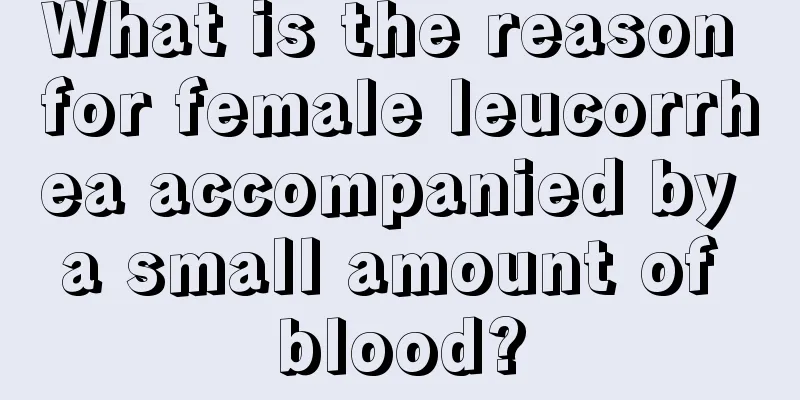 What is the reason for female leucorrhea accompanied by a small amount of blood?