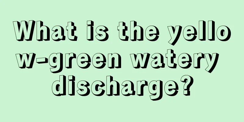 What is the yellow-green watery discharge?