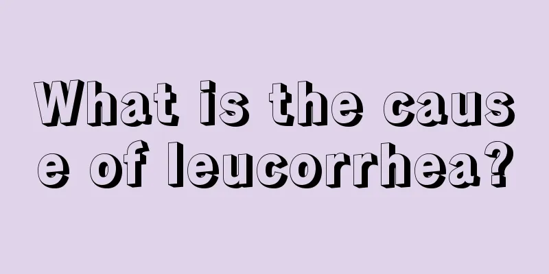 What is the cause of leucorrhea?