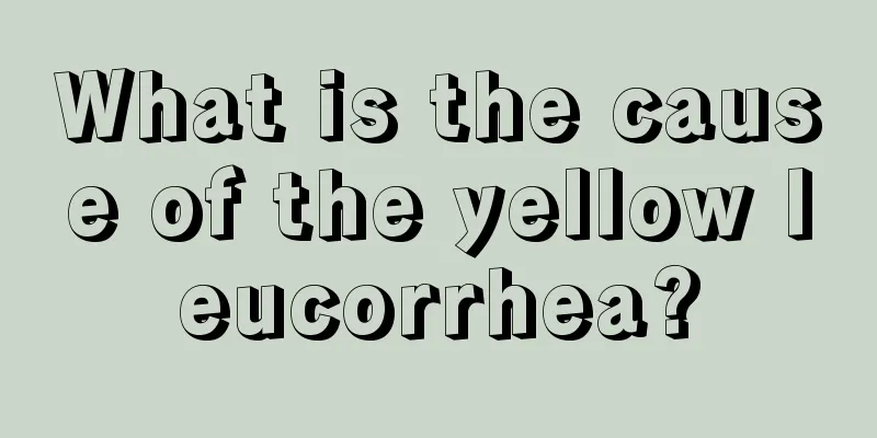 What is the cause of the yellow leucorrhea?