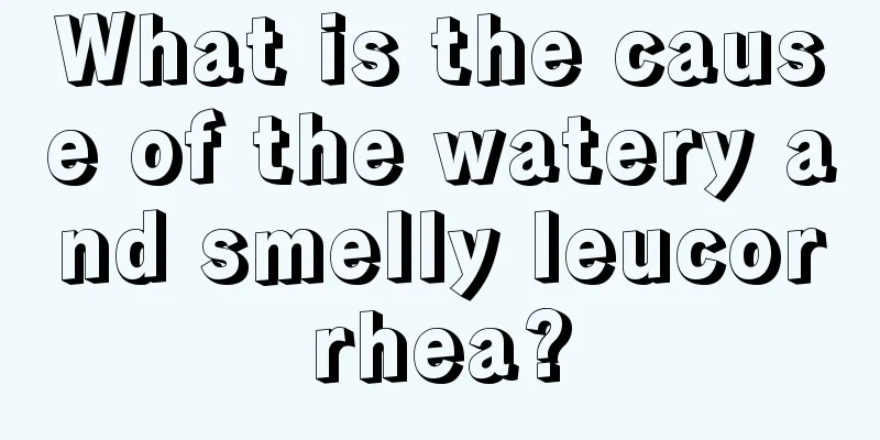 What is the cause of the watery and smelly leucorrhea?