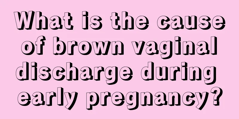 What is the cause of brown vaginal discharge during early pregnancy?