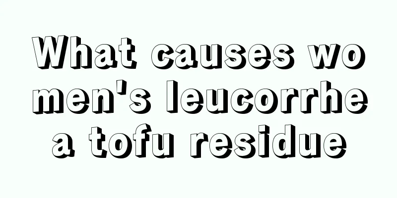 What causes women's leucorrhea tofu residue