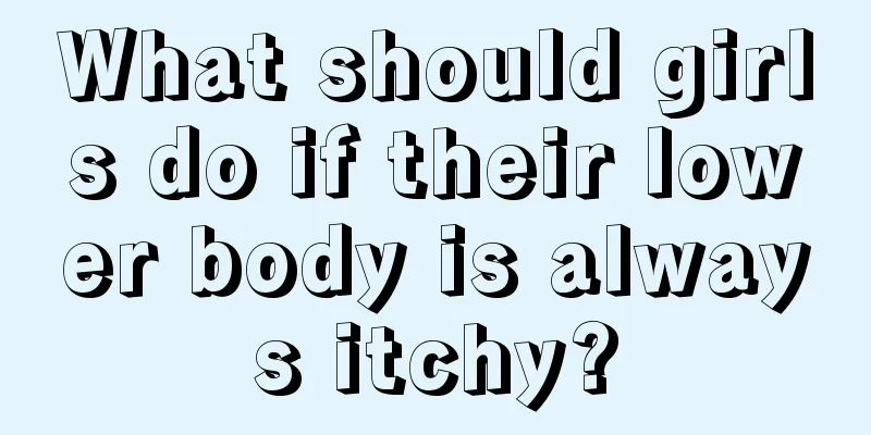 What should girls do if their lower body is always itchy?