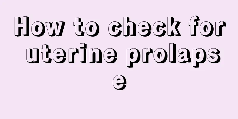 How to check for uterine prolapse