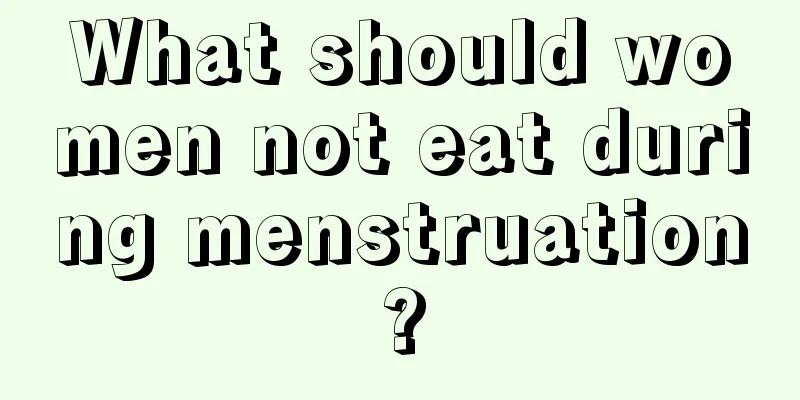 What should women not eat during menstruation?