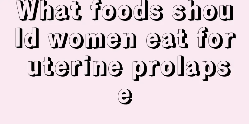 What foods should women eat for uterine prolapse