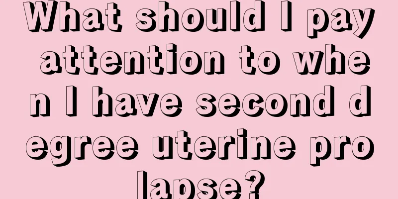 What should I pay attention to when I have second degree uterine prolapse?