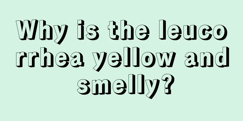 Why is the leucorrhea yellow and smelly?