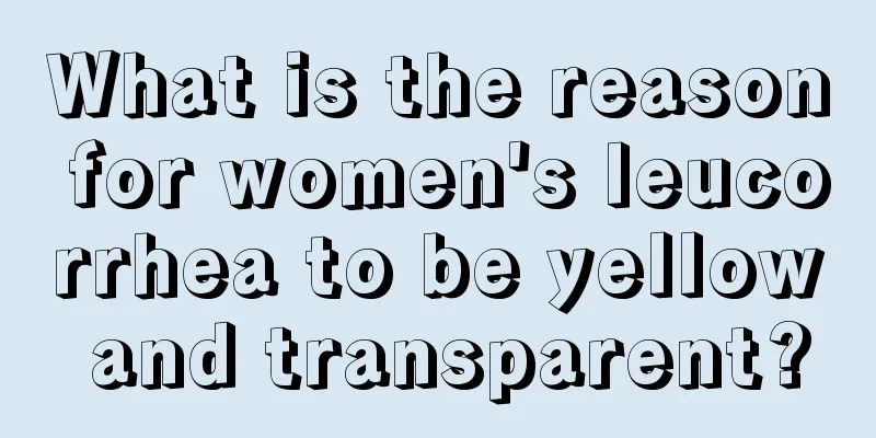 What is the reason for women's leucorrhea to be yellow and transparent?