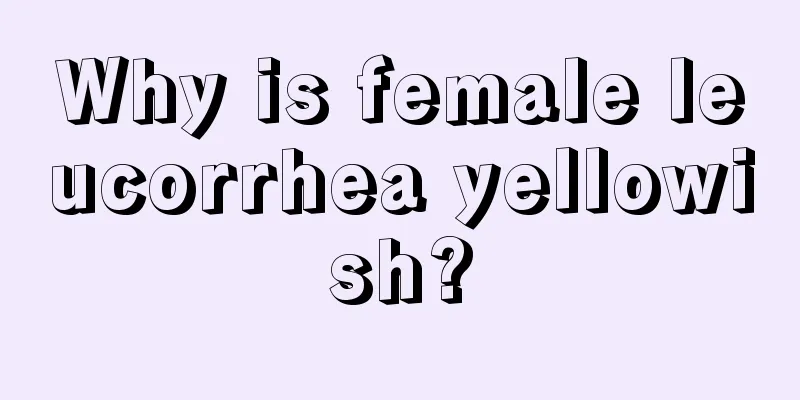 Why is female leucorrhea yellowish?