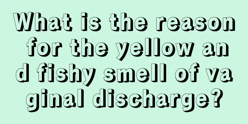 What is the reason for the yellow and fishy smell of vaginal discharge?