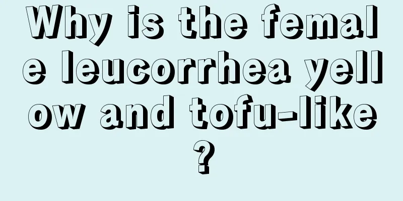 Why is the female leucorrhea yellow and tofu-like?