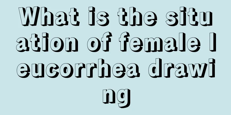 What is the situation of female leucorrhea drawing