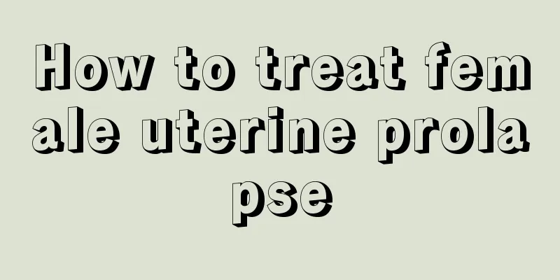 How to treat female uterine prolapse