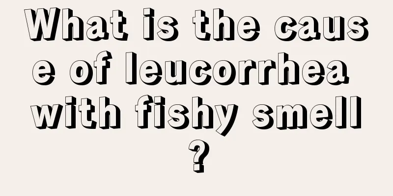 What is the cause of leucorrhea with fishy smell?