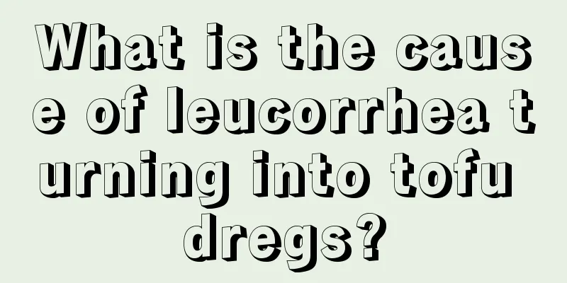 What is the cause of leucorrhea turning into tofu dregs?