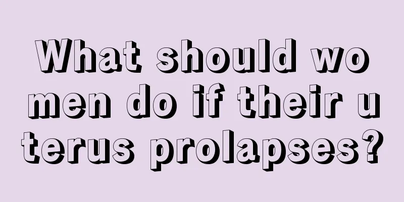 What should women do if their uterus prolapses?