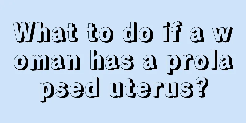 What to do if a woman has a prolapsed uterus?