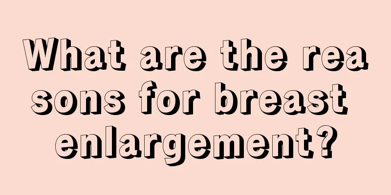 What are the reasons for breast enlargement?