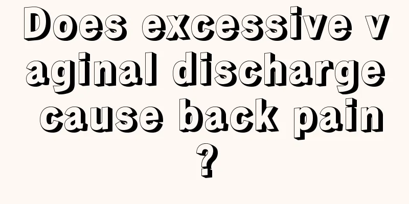 Does excessive vaginal discharge cause back pain?