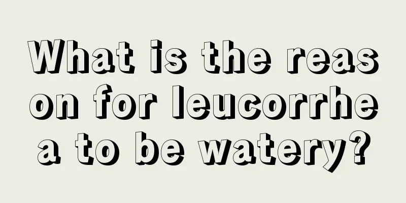 What is the reason for leucorrhea to be watery?