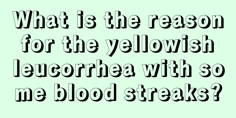 What is the reason for the yellowish leucorrhea with some blood streaks?