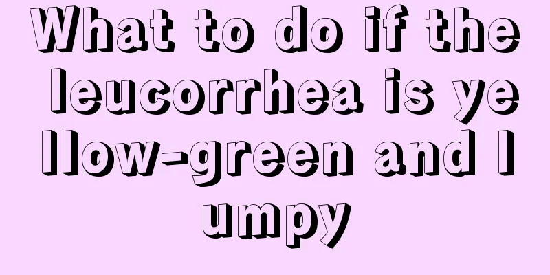 What to do if the leucorrhea is yellow-green and lumpy