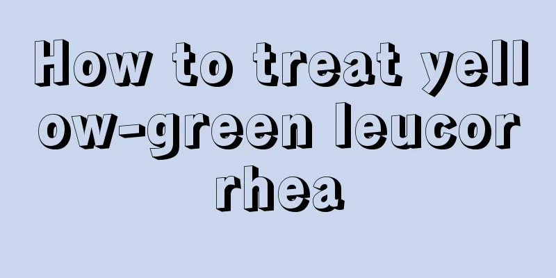 How to treat yellow-green leucorrhea