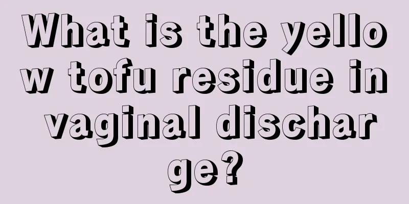 What is the yellow tofu residue in vaginal discharge?