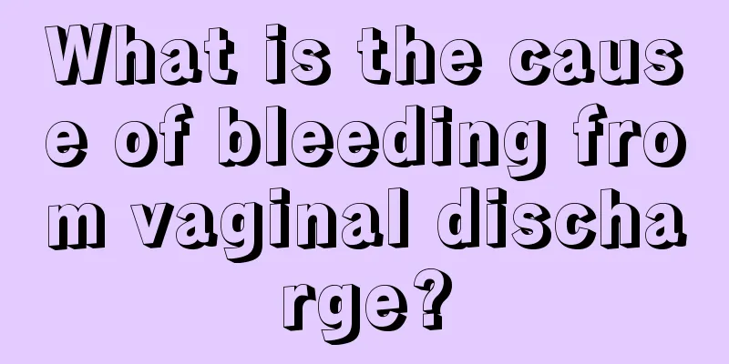 What is the cause of bleeding from vaginal discharge?