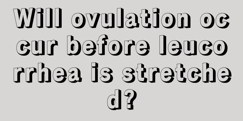 Will ovulation occur before leucorrhea is stretched?