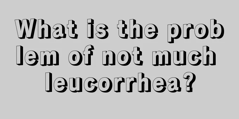 What is the problem of not much leucorrhea?