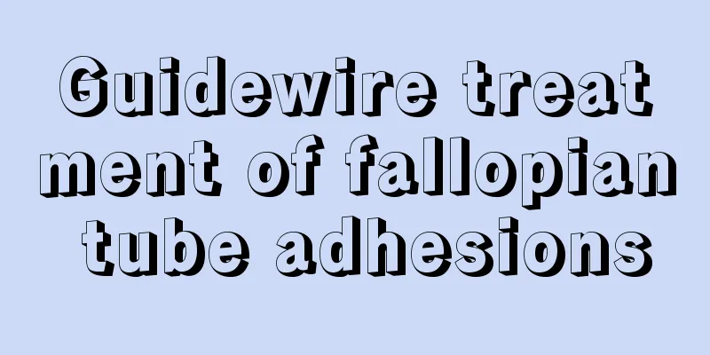 Guidewire treatment of fallopian tube adhesions