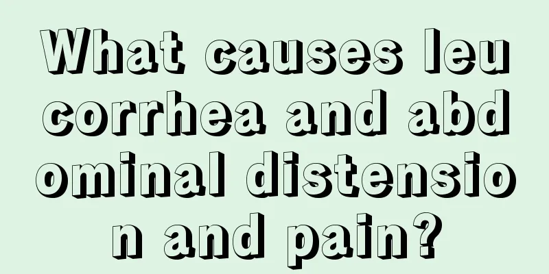 What causes leucorrhea and abdominal distension and pain?