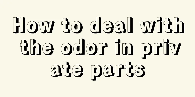 How to deal with the odor in private parts