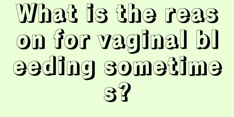 What is the reason for vaginal bleeding sometimes?