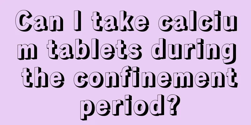 Can I take calcium tablets during the confinement period?