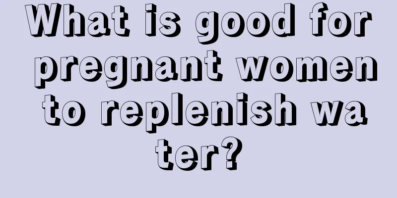 What is good for pregnant women to replenish water?