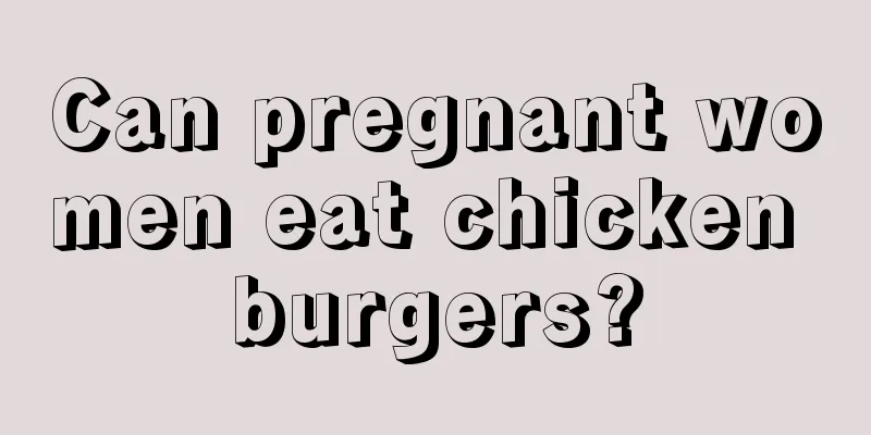 Can pregnant women eat chicken burgers?