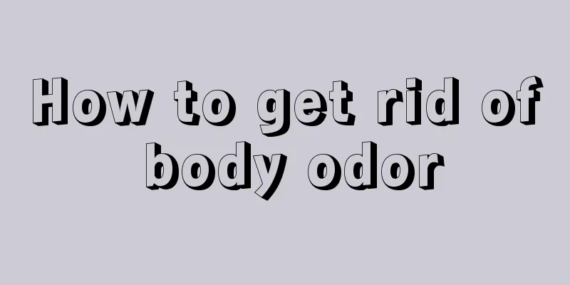 How to get rid of body odor