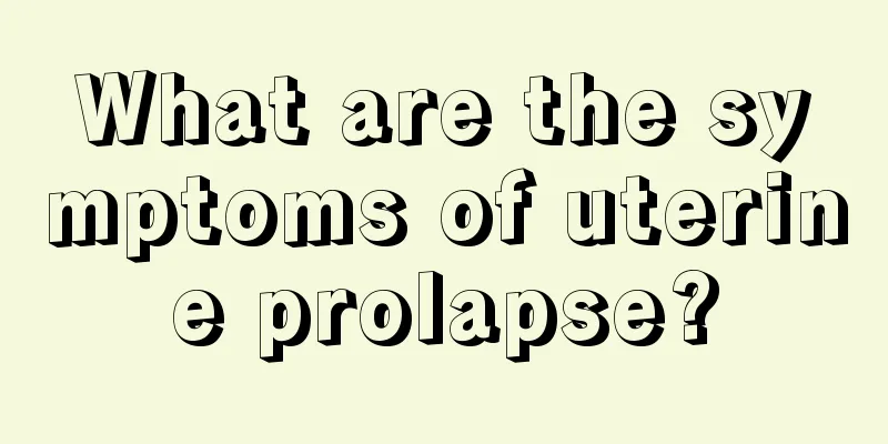 What are the symptoms of uterine prolapse?