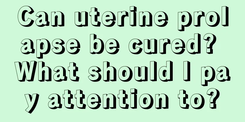 Can uterine prolapse be cured? What should I pay attention to?