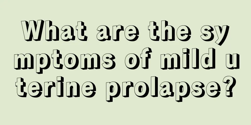 What are the symptoms of mild uterine prolapse?