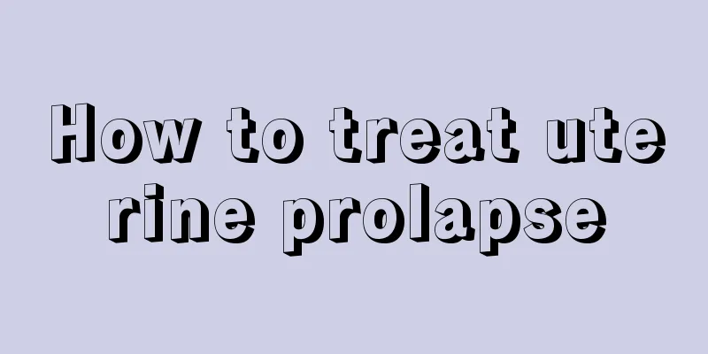 How to treat uterine prolapse