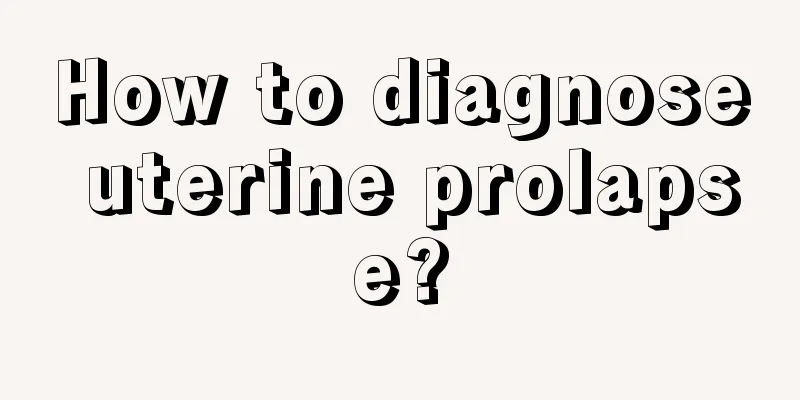 How to diagnose uterine prolapse?