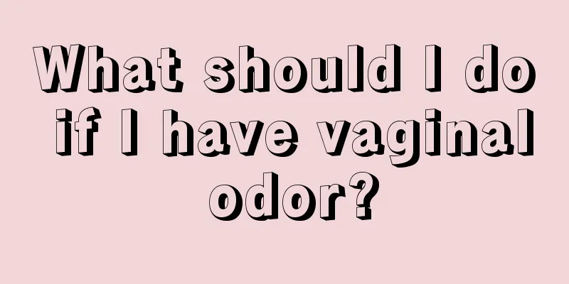 What should I do if I have vaginal odor?