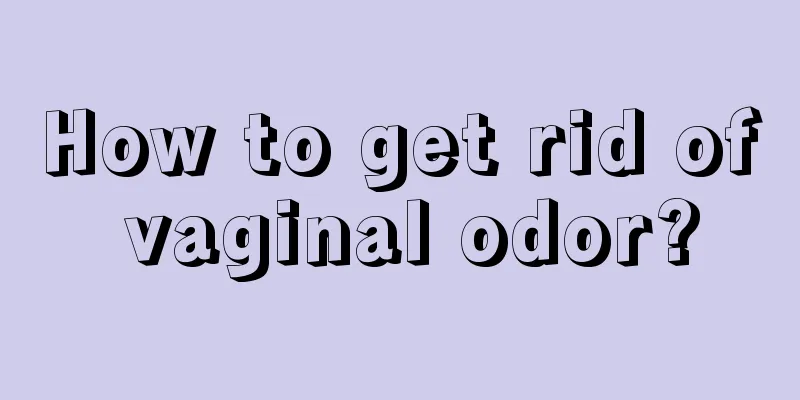 How to get rid of vaginal odor?