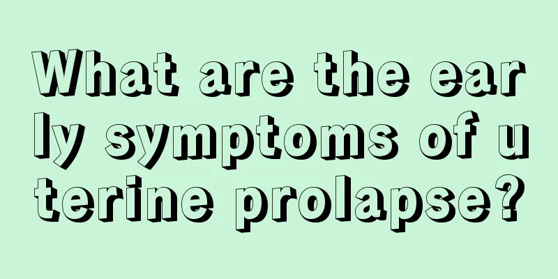 What are the early symptoms of uterine prolapse?